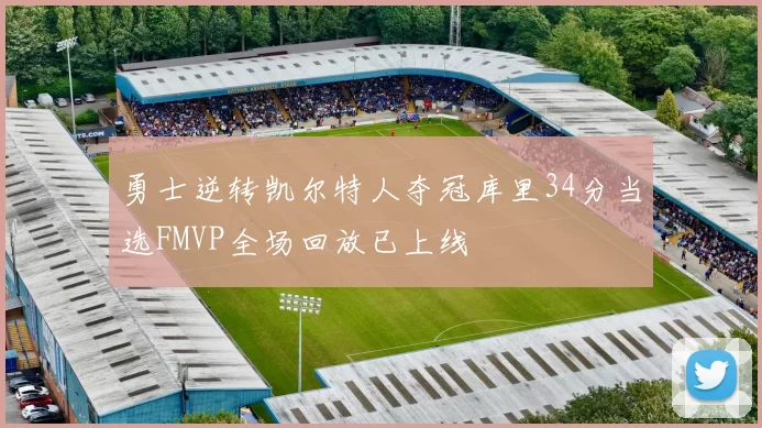 勇士逆转凯尔特人夺冠库里34分当选FMVP全场回放已上线