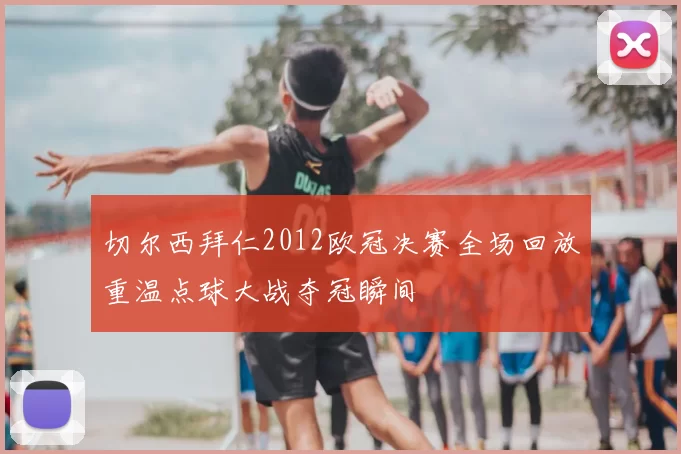 切尔西拜仁2012欧冠决赛全场回放重温点球大战夺冠瞬间