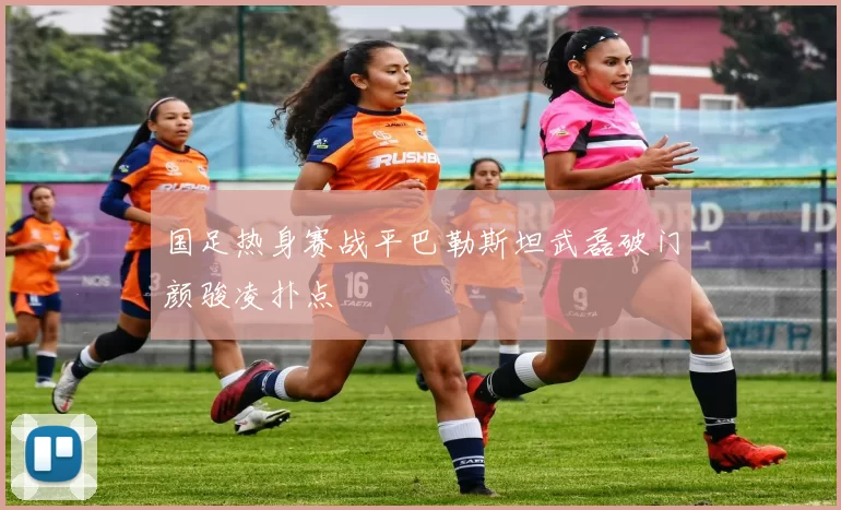 国足热身赛战平巴勒斯坦武磊破门颜骏凌扑点