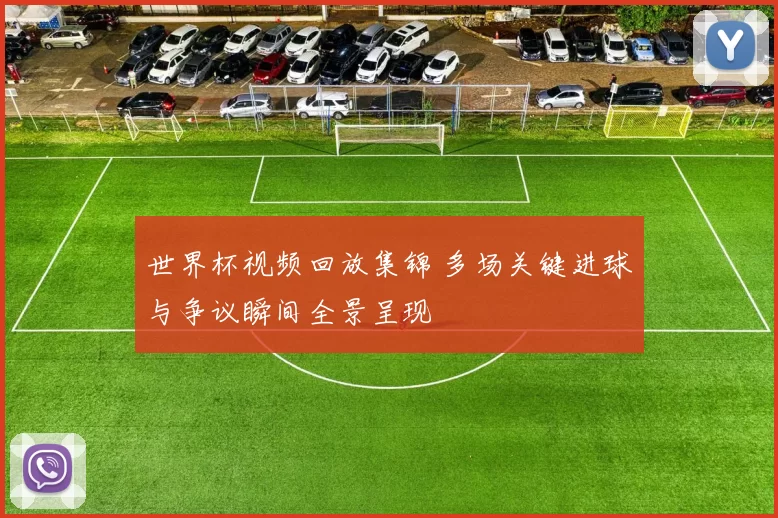 世界杯视频回放集锦 多场关键进球与争议瞬间全景呈现