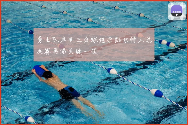 勇士队库里三分球绝杀凯尔特人总决赛再添关键一役